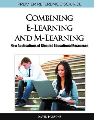 Combining E-Learning and M-Learning: New Applications of Blended Educational Resources - Parsons, David (Editor)