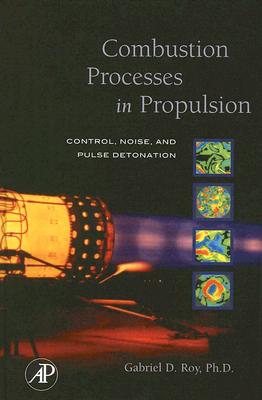 Combustion Processes in Propulsion: Control, Noise, and Pulse Detonation - Roy, Gabriel