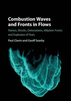 Combustion Waves and Fronts in Flows: Flames, Shocks, Detonations, Ablation Fronts and Explosion of Stars - Clavin, Paul, and Searby, Geoff