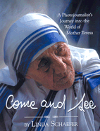 Come and See: A Photojournalist's Journey Into the World of Mother Teresa