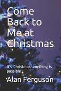 Come Back to Me at Christmas: It's Christmas; anything is possible