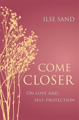Come Closer: On love and self-protection - Sand, Ilse