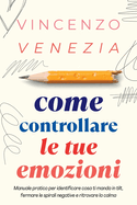 Come Controllare le tue Emozioni: Manuale pratico per identificare cosa ti manda in tilt, fermare le spirali negative e ritrovare la calma