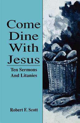 Come Dine with Jesus: Ten Sermons and Litanies - Scott, Robert Falcon, Captain