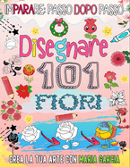 Come disegnare 101 fiori: Immergiti nel meraviglioso mondo delle rose disegnando 101 fiori