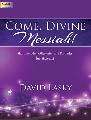 Come, Divine Messiah!: Short Preludes, Offertories, and Postludes for Advent - Lasky, David (Composer)