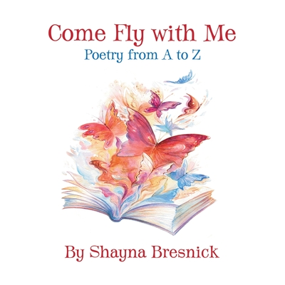 Come Fly with Me: Poetry from A to Z - Bresnick, Shayna