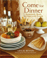 Come for Dinner: Memorable Meals to Share with Friends - Revsin, Leslie, and Hirsheimer, Christopher (Photographer)