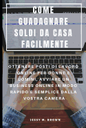 Come Guadagnare Soldi Da Casa Facilmente: Ottenere Posti Di Lavoro Online Per Donne E Uomini, Avviare Un Business Online in Modo Rapido E Semplice Dalla Vostra Camera