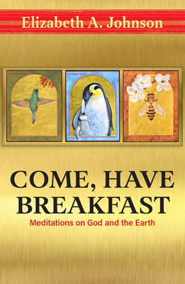 Come Have Breakfast: Meditations on God and the Earth - Johnson, Elizabeth