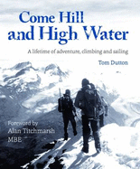 Come Hill and High Water: A Lifetime of Adventure, Climbing and Sailing
