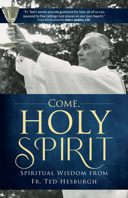 Come, Holy Spirit: Spiritual Wisdom from Fr. Ted Hesburgh - Hesburgh Csc, Theodore M, and Ream, Todd C (Editor), and Pick, Hannah M (Editor)