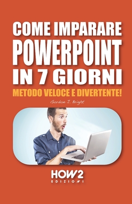 Come Imparare PowerPoint in 7 Giorni: Metodo Veloce e Divertente! - Bright, Gordon J