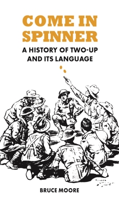 Come in Spinner: A History of Two-Up and Its Language - Moore, Bruce