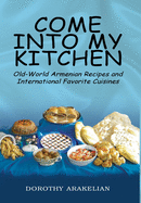 Come into My Kitchen: Old-World Armenian Recipes and International Favorite Cuisines