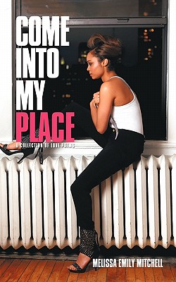 Come Into My Place: A Collection of Love Poems - Mitchell, Melissa Emily