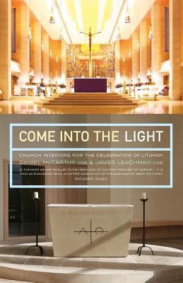 Come Into the Light: Church Interiors for the Celebration of Liturgy - McCarthy, Daniel, and Leachman, James