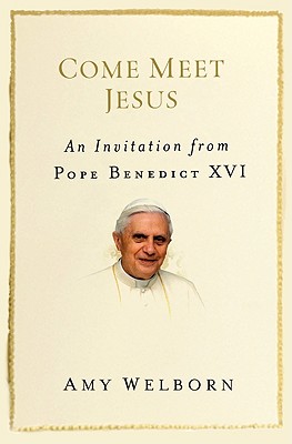 Come Meet Jesus: An Invitation from Pope Benedict XVI - Welborn, Amy, M.A.