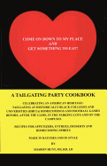 Come on Down to My Place and Get Something to Eat!: A Tailgating Party Cookbook