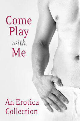 Come Play With Me: An Erotica Collection - Stein, Charlotte, and Ellis, Madelynne, and de Fer, Rose