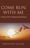 Come Run with Me: A Story of the Underground Railroad
