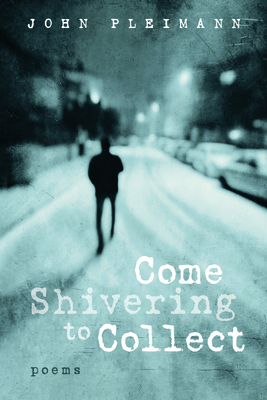 Come Shivering to Collect: Poems - Pleimann, John F