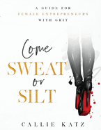 Come Sweat or Silt: A Guide for Female Entrepreneurs with Grit