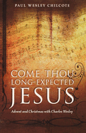 Come Thou Long-Expected Jesus: Advent and Christmas with Charles Wesley