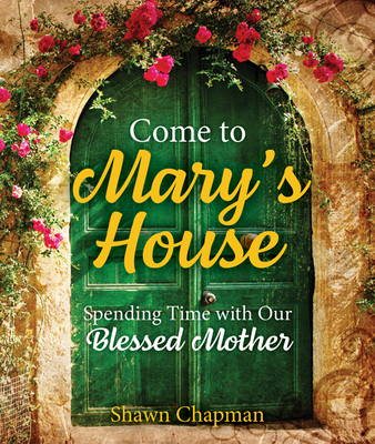 Come to Mary's House: Spending Time with Our Blessed Mother - Chapman, Shawn