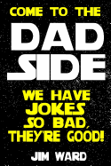 Come To The Dad Side - We Have Jokes So Bad, They're Good: Dad Jokes Gift Idea Book