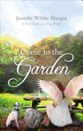Come to the Garden: A Novel Inspired by True Events