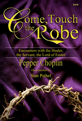 Come, Touch the Robe: Encounters with the Healer, the Servant, the Lord of Easter - Choplin, Pepper (Composer)