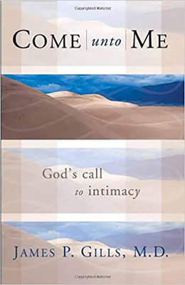 Come Unto Me: God's Call to Intimacy - Gills, James P, Dr.