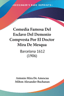 Comedia Famosa Del Esclavo Del Demonio Compvesta Por El Doctor Mira De Mesqua: Barcelona 1612 (1906)