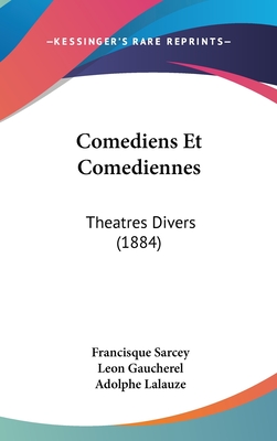 Comediens Et Comediennes: Theatres Divers (1884) - Sarcey, Francisque, and Gaucherel, Leon, and Lalauze, Adolphe