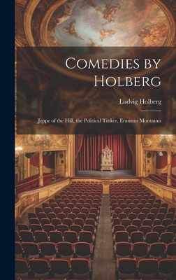 Comedies by Holberg: Jeppe of the Hill, the Political Tinker, Erasmus Montanus - Holberg, Ludvig