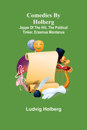 Comedies by Holberg: Jeppe of the Hill, The Political Tinker, Erasmus Montanus