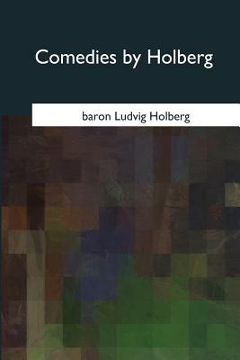 Comedies by Holberg - Campbell, Oscar James (Translated by), and Schenck, Frederic (Translated by), and Holberg, Ludvig