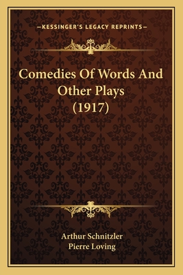 Comedies Of Words And Other Plays (1917) - Schnitzler, Arthur, and Loving, Pierre (Translated by)