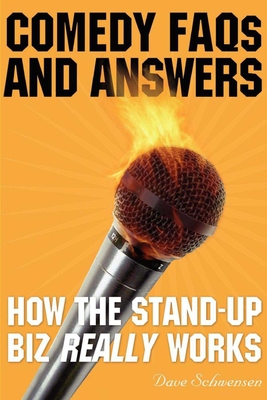 Comedy FAQs and Answers: How the Stand-Up Biz Really Works - Schwensen, Dave