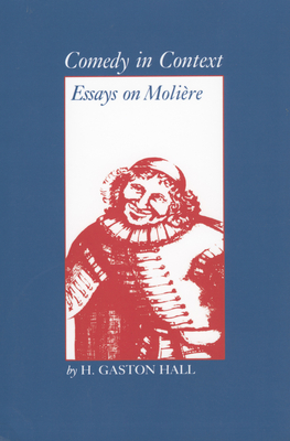 Comedy in Context: Essays on Moliere - Hall, H Gaston