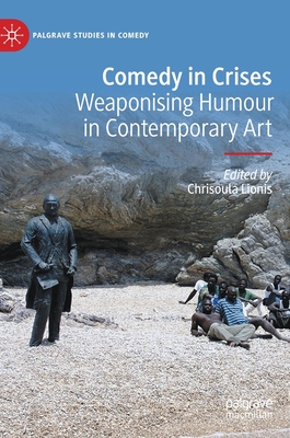 Comedy in Crises: Weaponising Humour in Contemporary Art - Lionis, Chrisoula (Editor)