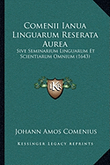 Comenii Ianua Linguarum Reserata Aurea: Sive Seminarium Linguarum Et Scientiarum Omnium (1643) - Comenius, Johann Amos