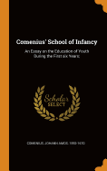 Comenius' School of Infancy: An Essay on the Education of Youth During the First Six Years;