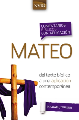 Comentario Biblico Con Aplicacion NVI Mateo: del Texto Biblico a Una Aplicacion Contemporanea - Wilkins, Michael J