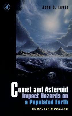 Comet and Asteroid Impact Hazards on a Populated Earth: Computer Modeling - Lewis, John S, Professor
