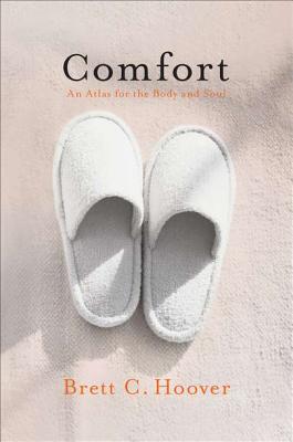 Comfort: An Atlas for the Body and Soul - Hoover, Brett C
