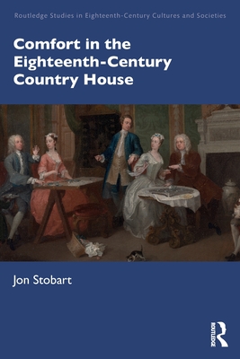 Comfort in the Eighteenth-Century Country House - Stobart, Jon