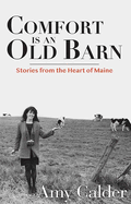 Comfort Is an Old Barn: Stories from the Heart of Maine