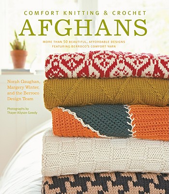 Comfort Knitting & Crochet: Afghans: More Than 50 Beautiful, Affordable Designs Featuring Berroco's Comfort Yarn - Gaughan, Norah, and Berroco Inc, and Gowdy, Thayer Allyson (Photographer)